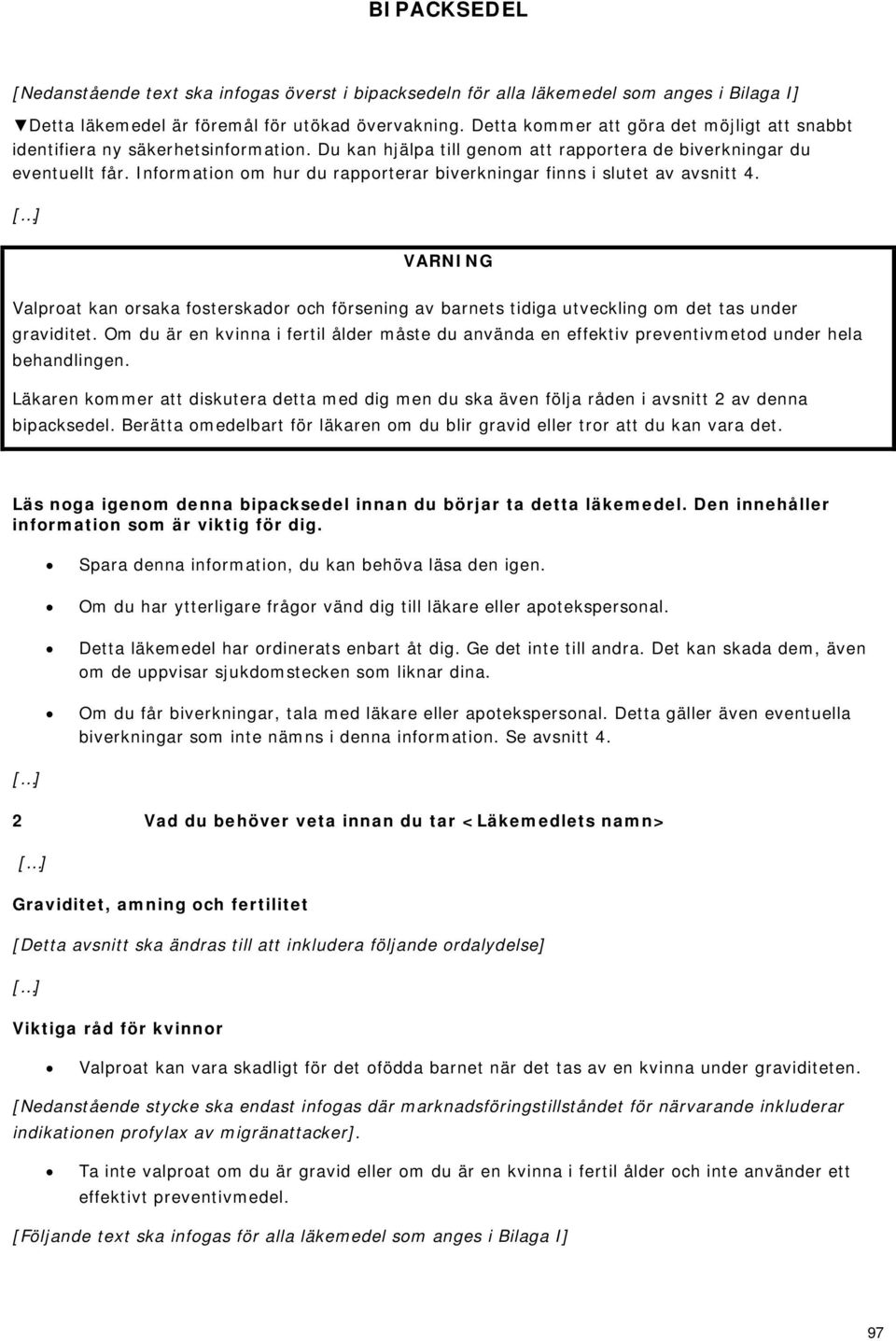 Information om hur du rapporterar biverkningar finns i slutet av avsnitt 4. VARNING Valproat kan orsaka fosterskador och försening av barnets tidiga utveckling om det tas under graviditet.