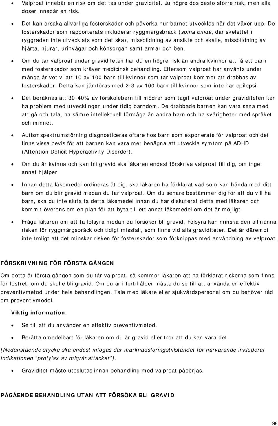 De fosterskador som rapporterats inkluderar ryggmärgsbråck (spina bifida, där skelettet i ryggraden inte utvecklats som det ska), missbildning av ansikte och skalle, missbildning av hjärta, njurar,