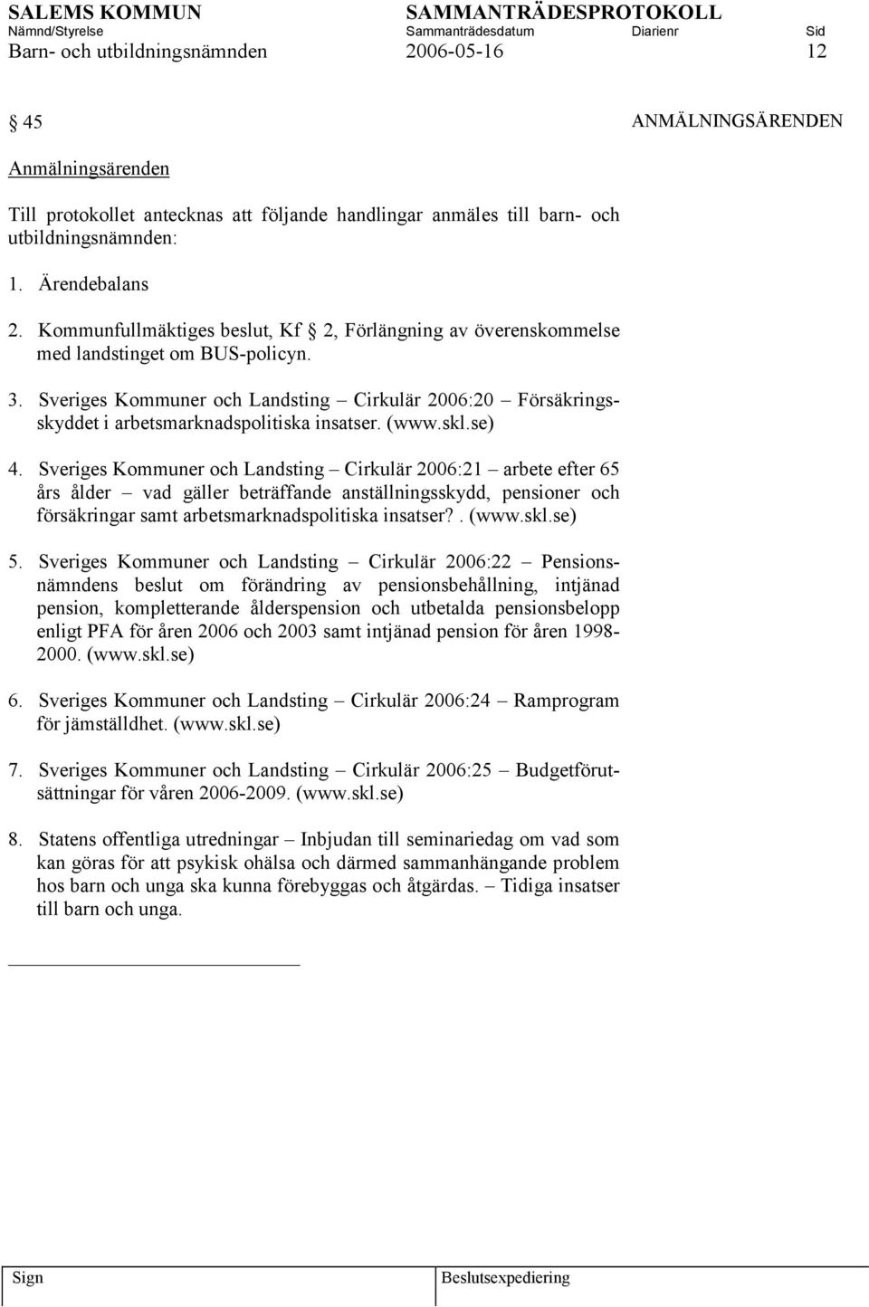 Sveriges Kommuner och Landsting Cirkulär 2006:20 Försäkringsskyddet i arbetsmarknadspolitiska insatser. (www.skl.se) 4.