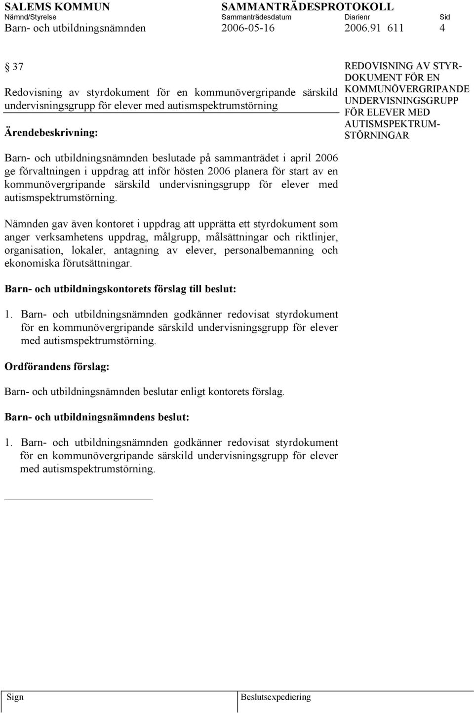 UNDERVISNINGSGRUPP FÖR ELEVER MED AUTISMSPEKTRUM- STÖRNINGAR Barn- och utbildningsnämnden beslutade på sammanträdet i april 2006 ge förvaltningen i uppdrag att inför hösten 2006 planera för start av