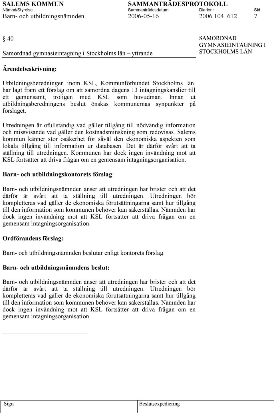 förslag om att samordna dagens 13 intagningskanslier till ett gemensamt, troligen med KSL som huvudman. Innan ut utbildningsberedningens beslut önskas kommunernas synpunkter på förslaget.