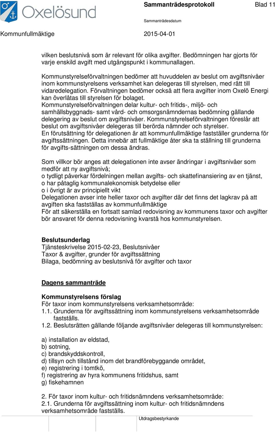 Förvaltningen bedömer också att flera avgifter inom Oxelö Energi kan överlåtas till styrelsen för bolaget.
