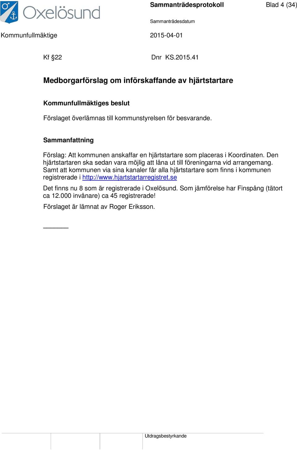 Sammanfattning Förslag: Att kommunen anskaffar en hjärtstartare som placeras i Koordinaten.