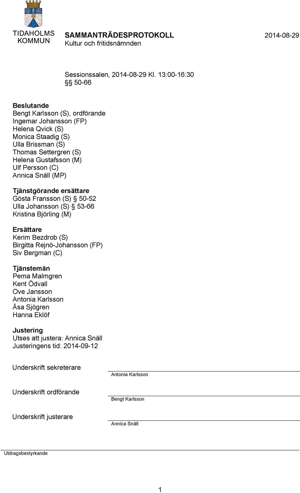 (M) Ulf Persson (C) Annica Snäll (MP) Tjänstgörande ersättare Gösta Fransson (S) 50-52 Ulla Johansson (S) 53-66 Kristina Björling (M) Ersättare Kerim Bezdrob (S) Birgitta