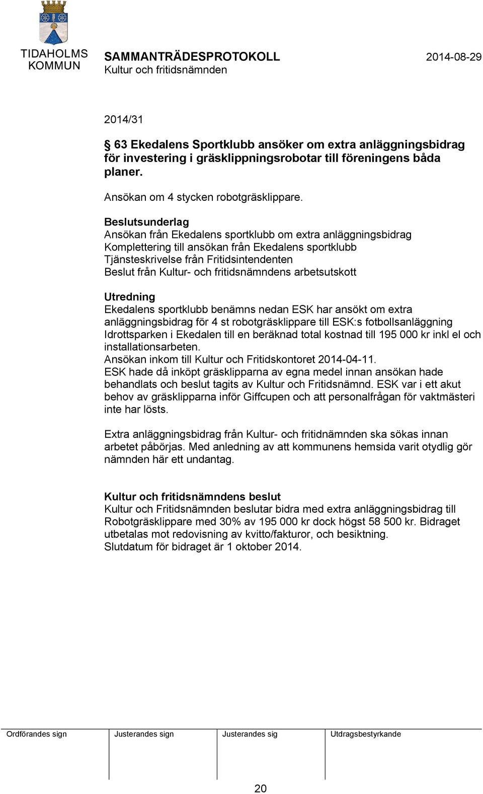 fritidsnämndens arbetsutskott Utredning Ekedalens sportklubb benämns nedan ESK har ansökt om extra anläggningsbidrag för 4 st robotgräsklippare till ESK:s fotbollsanläggning Idrottsparken i Ekedalen