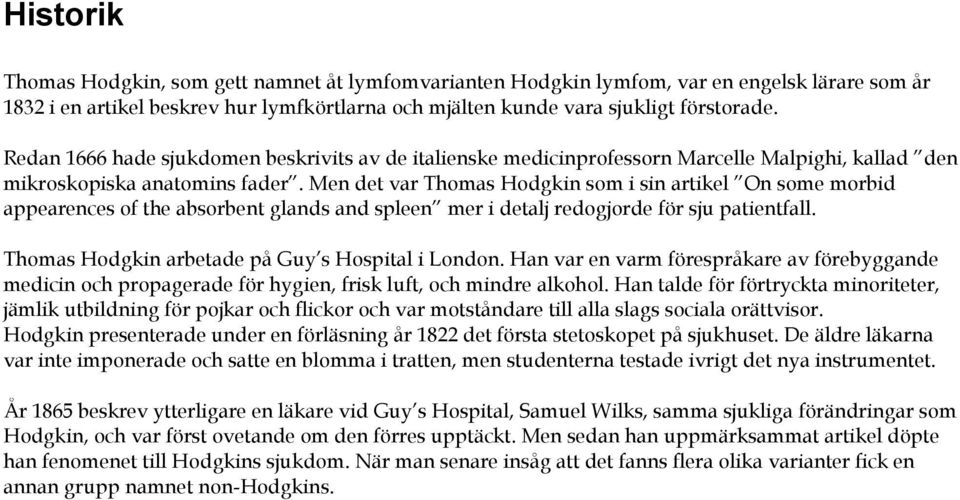 Men det var Thomas Hodgkin som i sin artikel On some morbid appearences of the absorbent glands and spleen mer i detalj redogjorde för sju patientfall.