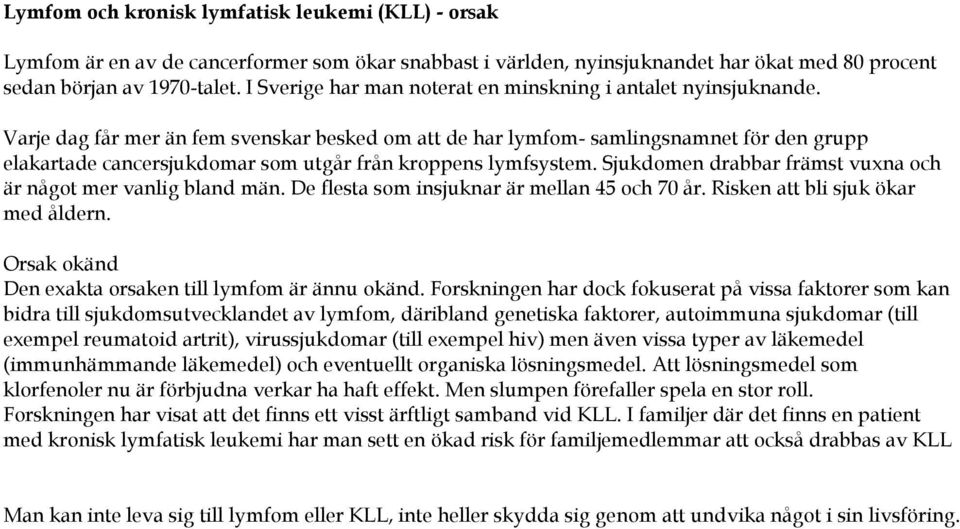 Varje dag får mer än fem svenskar besked om att de har lymfom- samlingsnamnet för den grupp elakartade cancersjukdomar som utgår från kroppens lymfsystem.