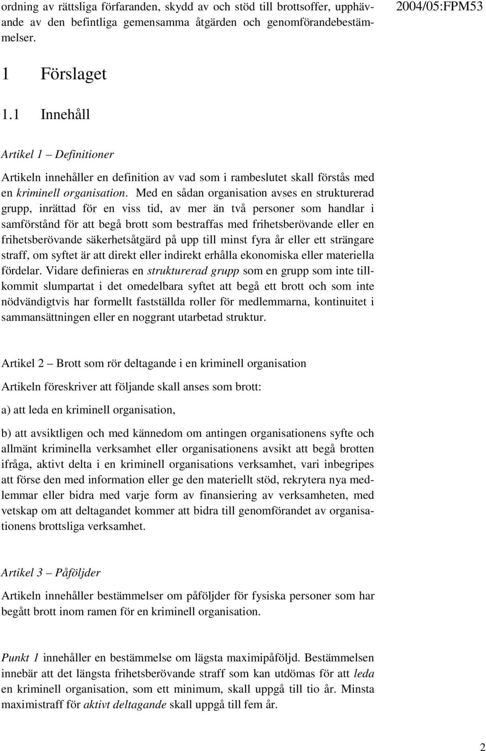 Med en sådan organisation avses en strukturerad grupp, inrättad för en viss tid, av mer än två personer som handlar i samförstånd för att begå brott som bestraffas med frihetsberövande eller en