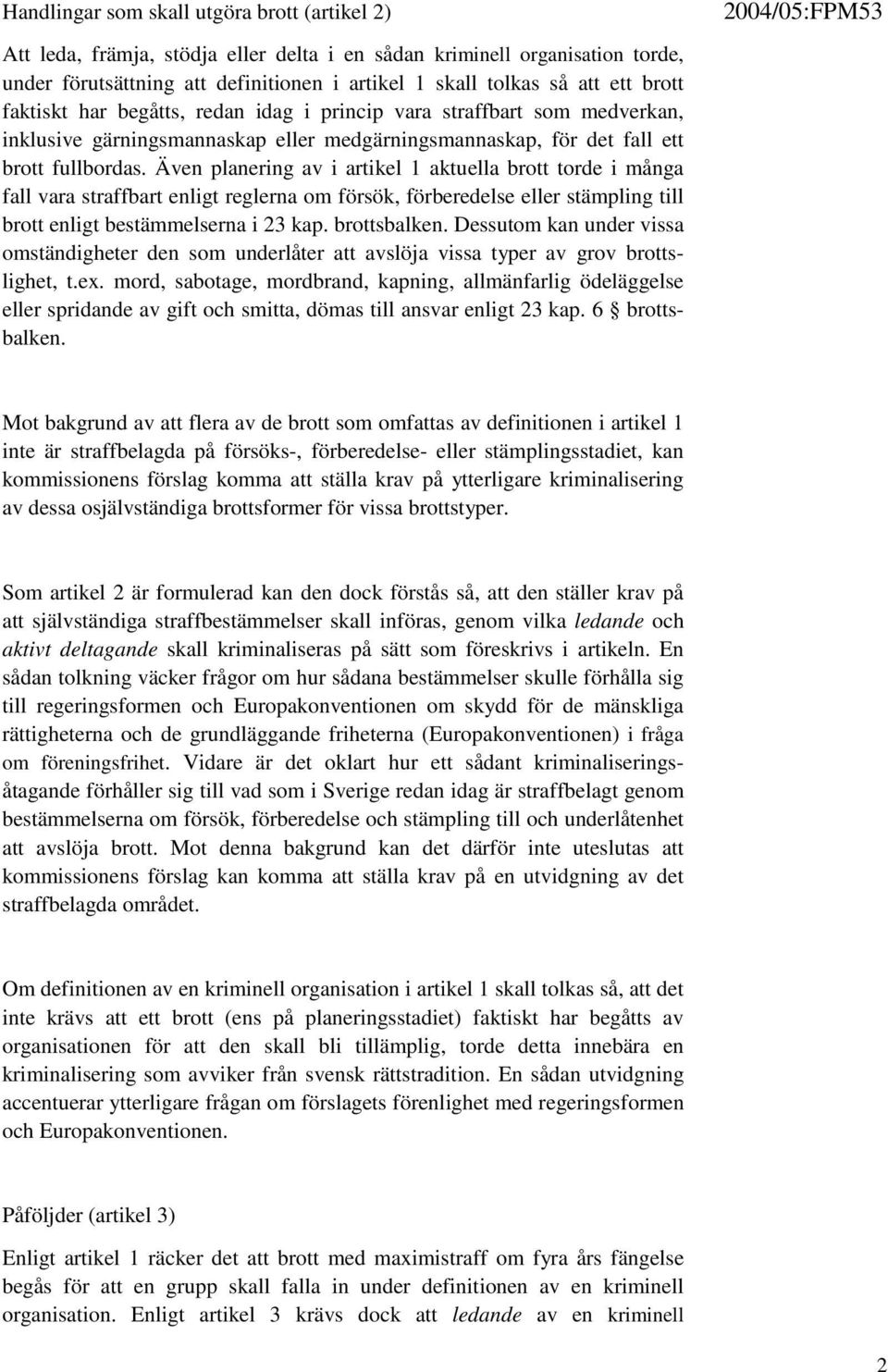 Även planering av i artikel 1 aktuella brott torde i många fall vara straffbart enligt reglerna om försök, förberedelse eller stämpling till brott enligt bestämmelserna i 3 kap. brottsbalken.