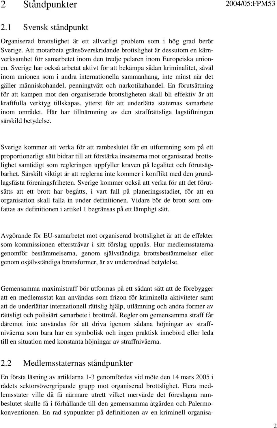 Sverige har också arbetat aktivt för att bekämpa sådan kriminalitet, såväl inom unionen som i andra internationella sammanhang, inte minst när det gäller människohandel, penningtvätt och