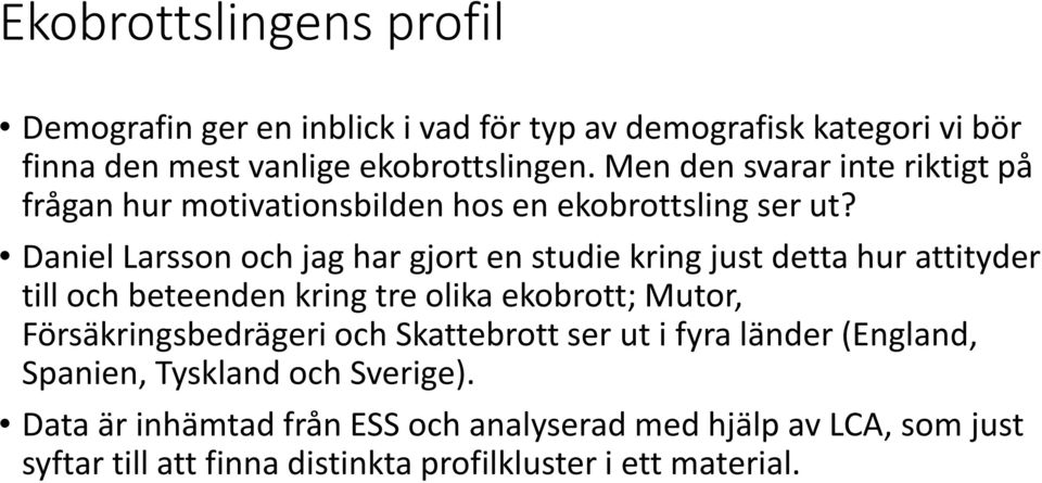 Daniel Larsson och jag har gjort en studie kring just detta hur attityder till och beteenden kring tre olika ekobrott; Mutor,