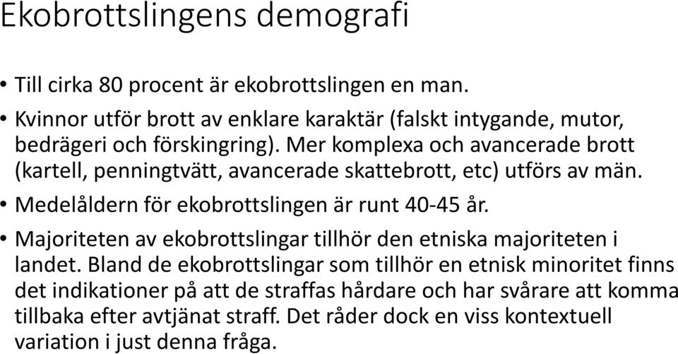 Mer komplexa och avancerade brott (kartell, penningtvätt, avancerade skattebrott, etc) utförs av män. Medelåldern för ekobrottslingen är runt 40-45 år.