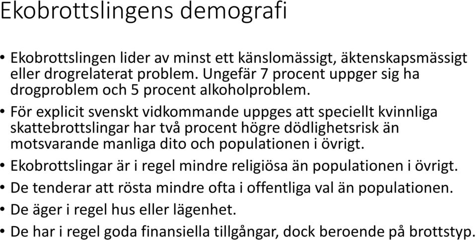 För explicit svenskt vidkommande uppges att speciellt kvinnliga skattebrottslingar har två procent högre dödlighetsrisk än motsvarande manliga dito och