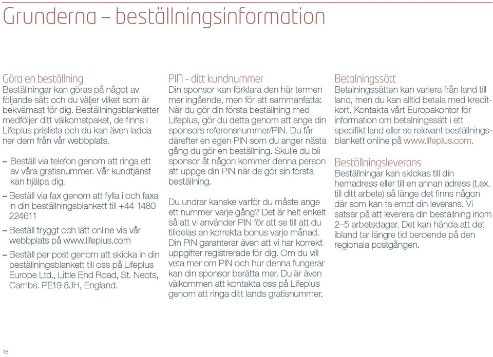 Vår kundtjänst kan hjälpa dig. Beställ via fax genom att fylla i och faxa in din beställningsblankett till +44 1480 224611 Beställ tryggt och lätt online via vår webbplats på www.lifeplus.