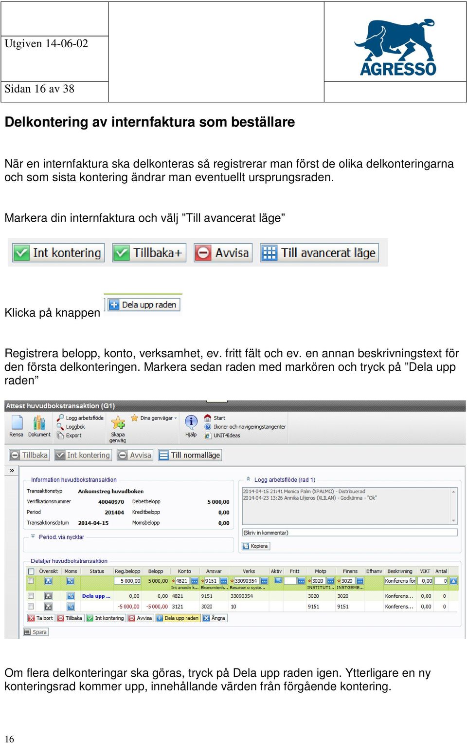 Markera din internfaktura och välj Till avancerat läge Klicka på knappen Registrera belopp, konto, verksamhet, ev. fritt fält och ev.