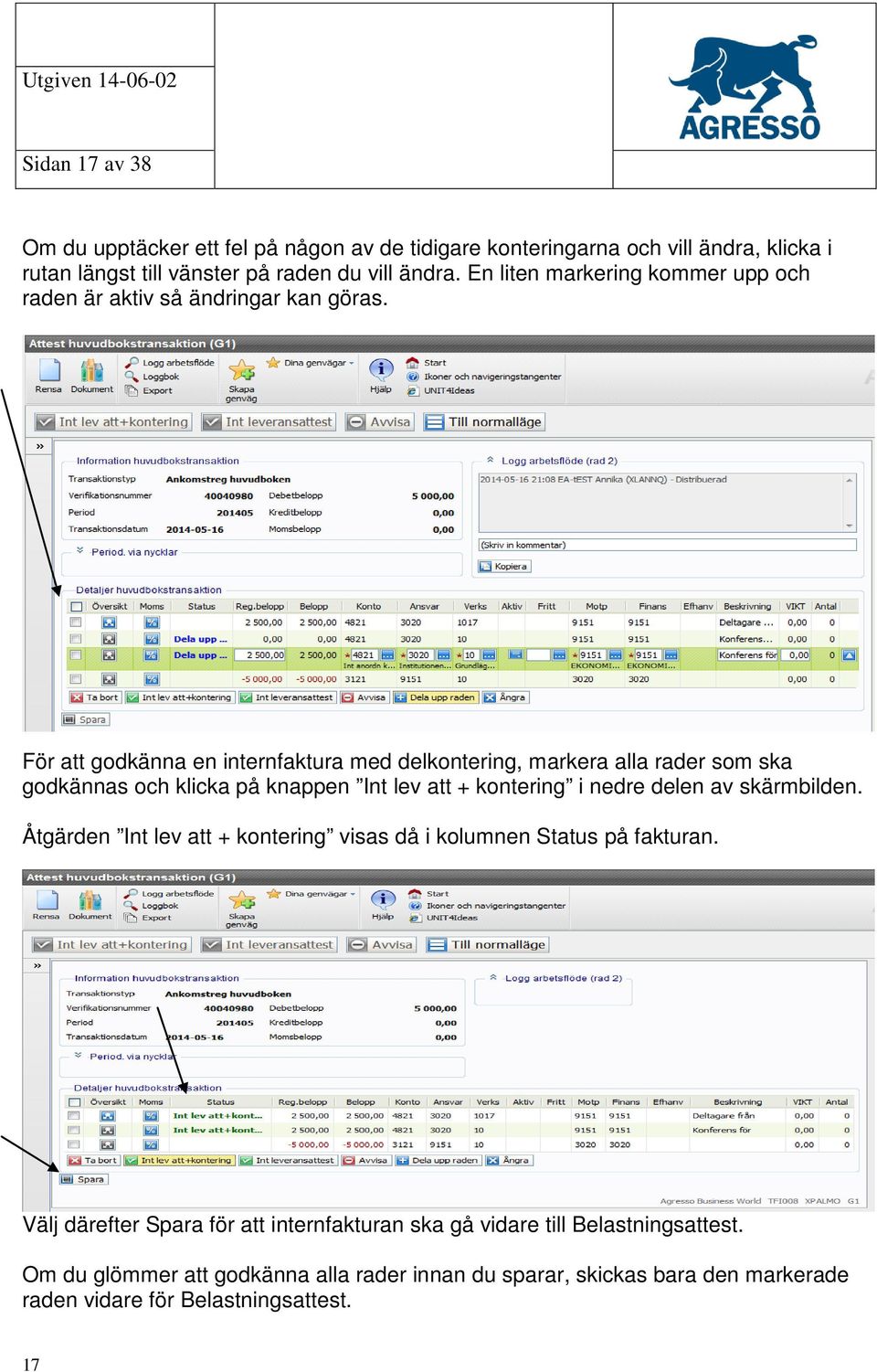 För att godkänna en internfaktura med delkontering, markera alla rader som ska godkännas och klicka på knappen Int lev att + kontering i nedre delen av skärmbilden.