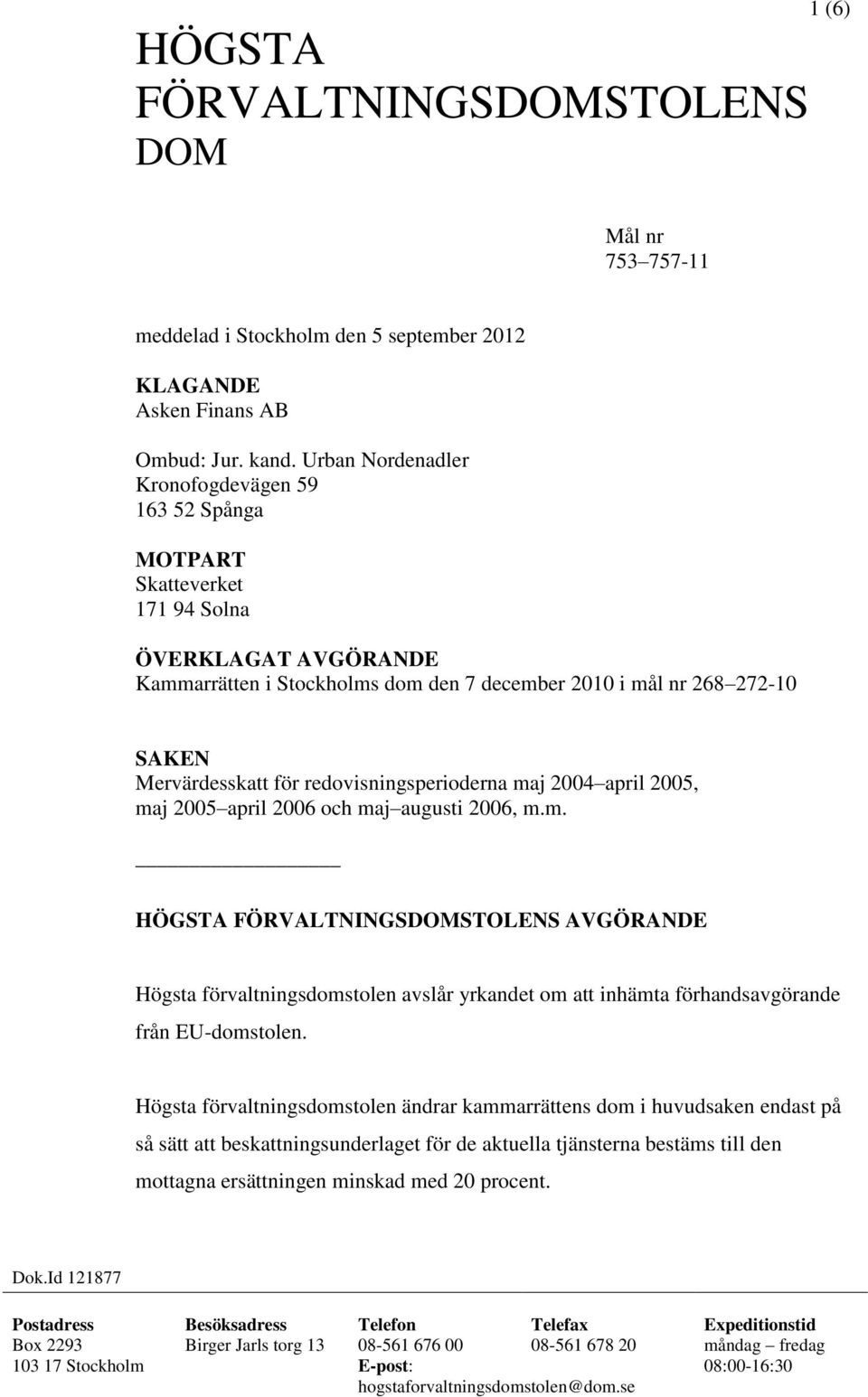 för redovisningsperioderna maj 2004 april 2005, maj 2005 april 2006 och maj augusti 2006, m.m. HÖGSTA FÖRVALTNINGSSTOLENS AVGÖRANDE Högsta förvaltningsdomstolen avslår yrkandet om att inhämta förhandsavgörande från EU-domstolen.