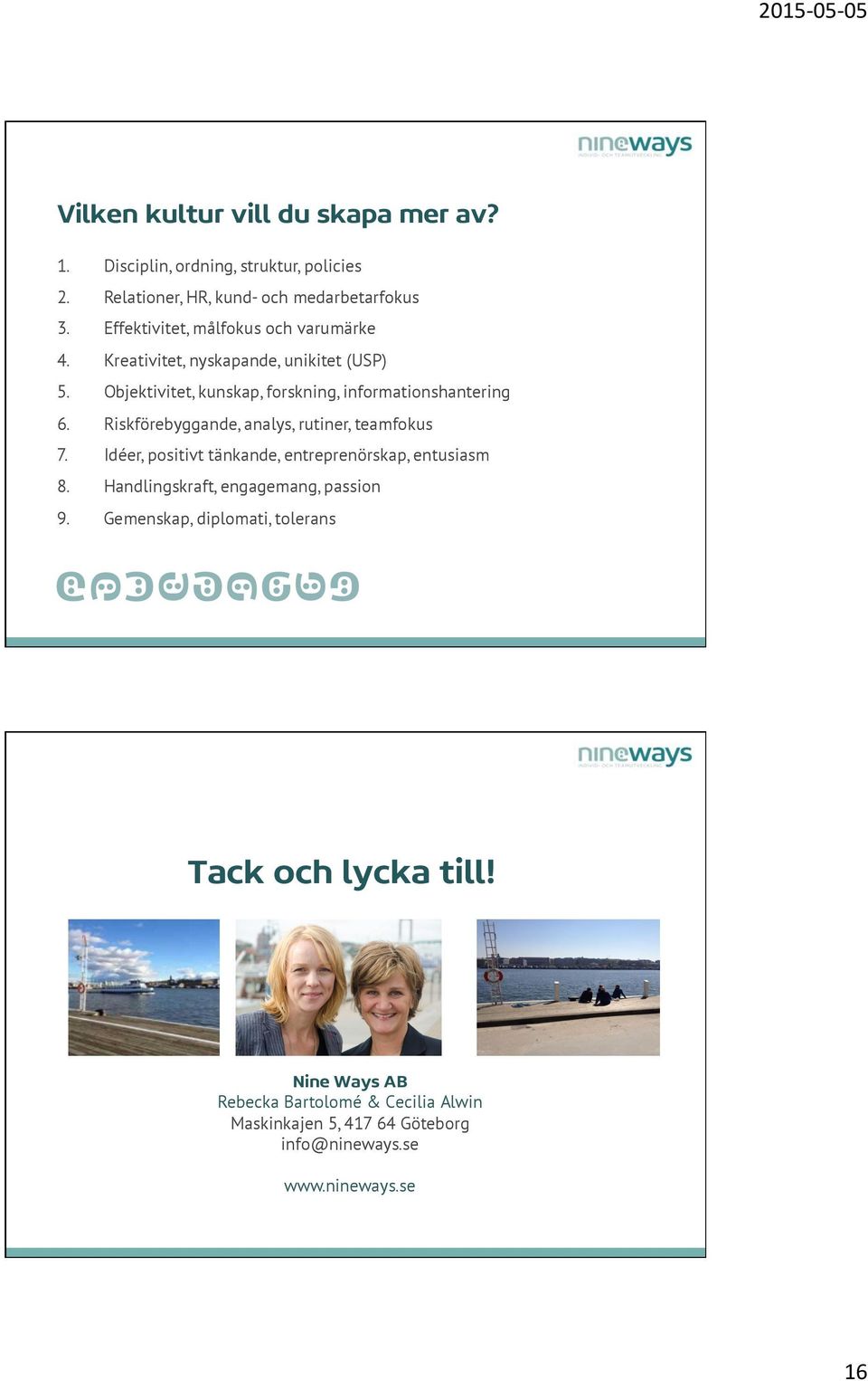 Riskförebyggande, analys, rutiner, teamfokus 7. Idéer, positivt tänkande, entreprenörskap, entusiasm 8. Handlingskraft, engagemang, passion 9.