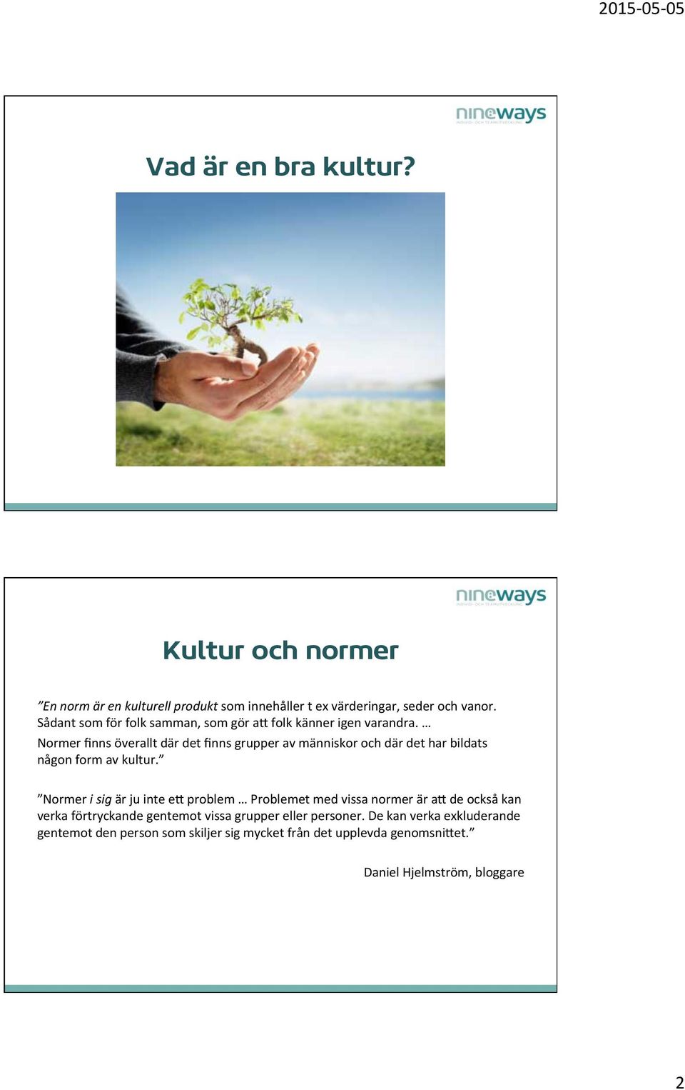 Normer finns överallt där det finns grupper av människor och där det har bildats någon form av kultur. Normer i sig är ju inte e?
