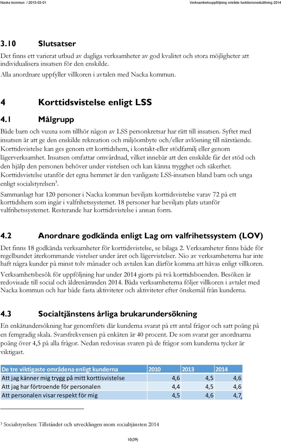 Syftet med insatsen är att ge den enskilde rekreation och miljöombyte och/eller avlösning till närstående.