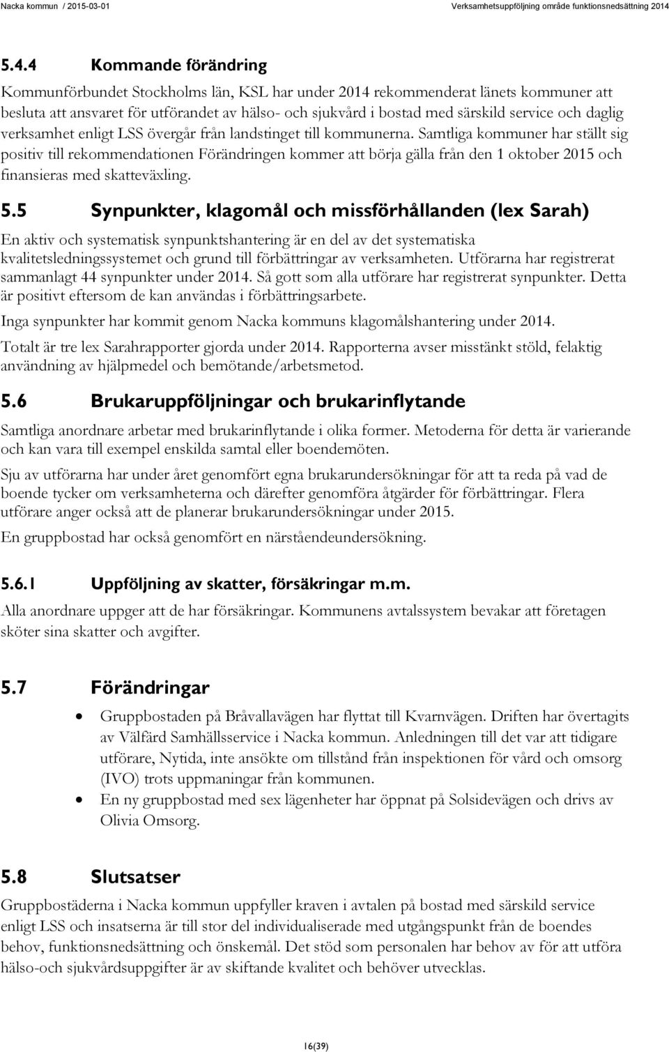 Samtliga kommuner har ställt sig positiv till rekommendationen Förändringen kommer att börja gälla från den 1 oktober 2015 och finansieras med skatteväxling. 5.