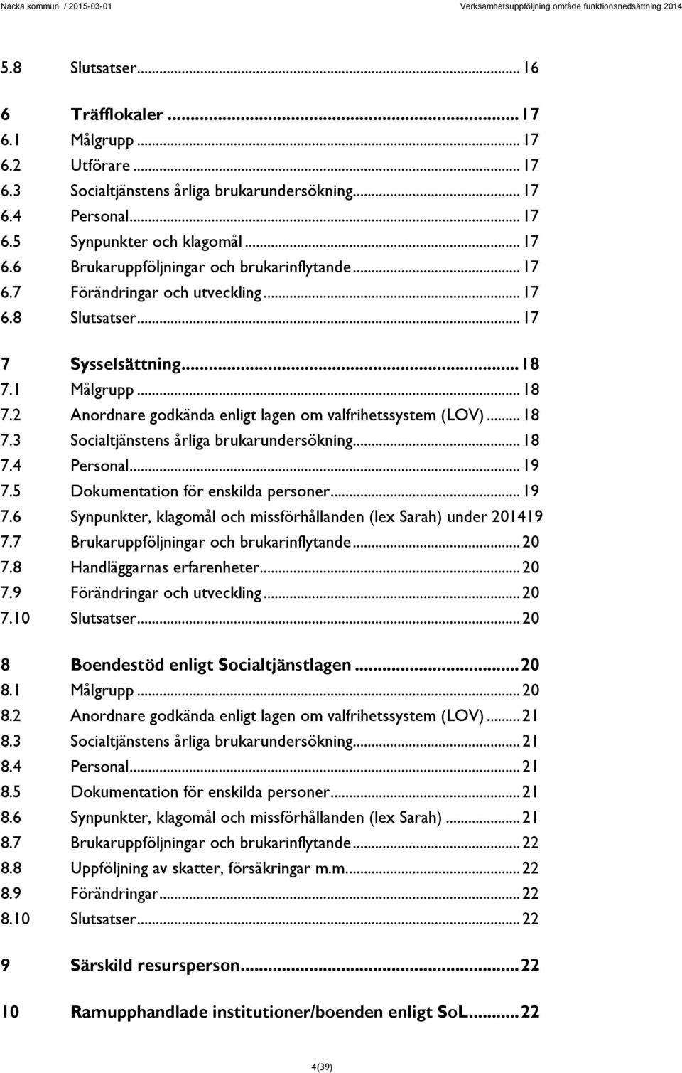 .. 18 7.4 Personal... 19 7.5 Dokumentation för enskilda personer... 19 7.6 Synpunkter, klagomål och missförhållanden (lex Sarah) under 201419 7.7 Brukaruppföljningar och brukarinflytande... 20 7.