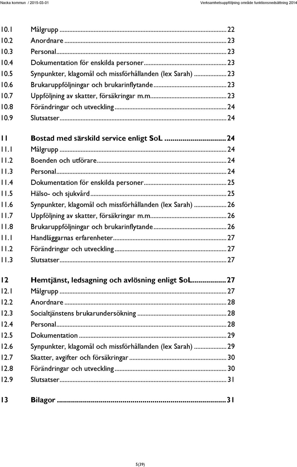 .. 24 11.3 Personal... 24 11.4 Dokumentation för enskilda personer... 25 11.5 Hälso- och sjukvård... 25 11.6 Synpunkter, klagomål och missförhållanden (lex Sarah)... 26 11.