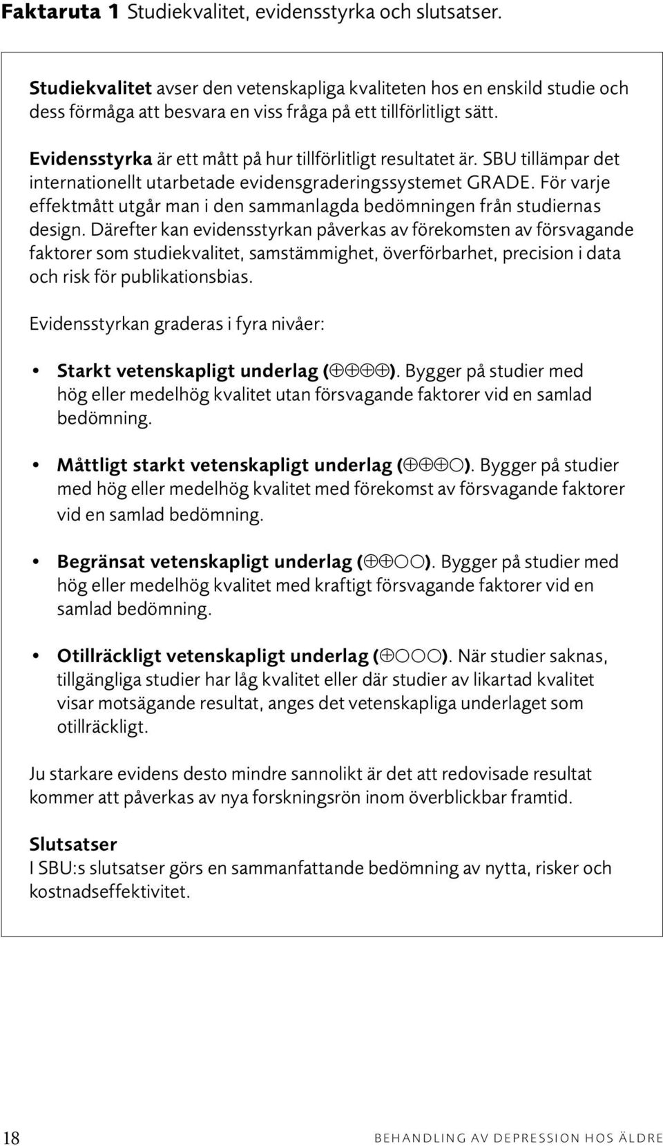 För varje effektmått utgår man i den sammanlagda bedömningen från studiernas design.