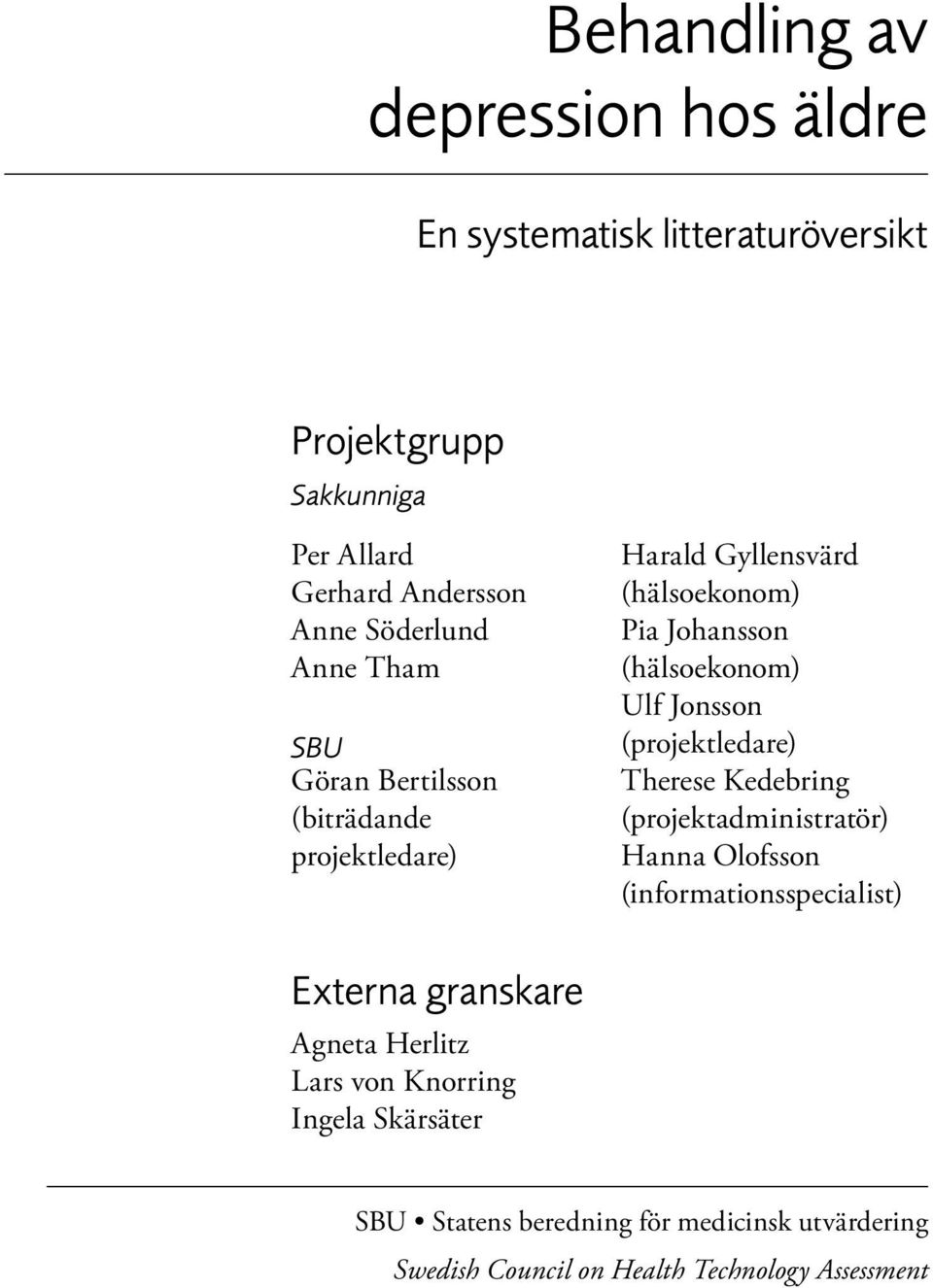 Ulf Jonsson (projektledare) Therese Kedebring (projektadministratör) Hanna Olofsson (informationsspecialist) Externa granskare