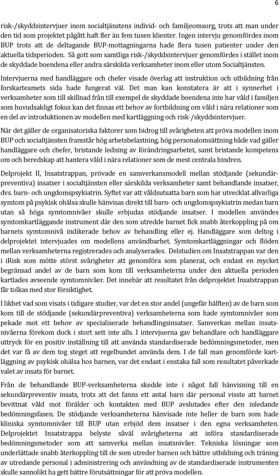 Så gott som samtliga risk /skyddsintervjuer genomfördes i stället inom de skyddade boendena eller andra särskilda verksamheter inom eller utom Socialtjänsten.