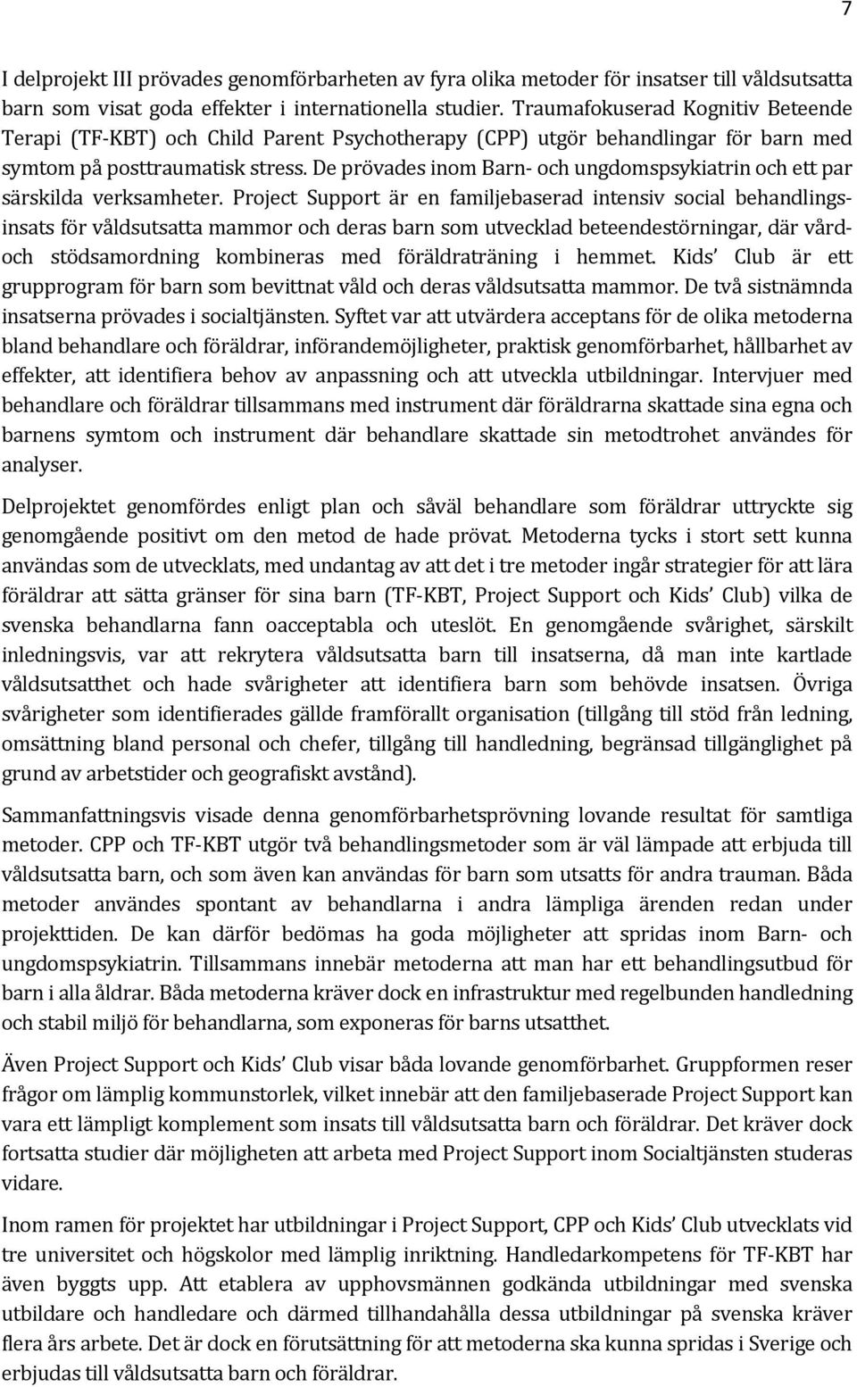 De prövades inom Barn och ungdomspsykiatrin och ett par särskilda verksamheter.