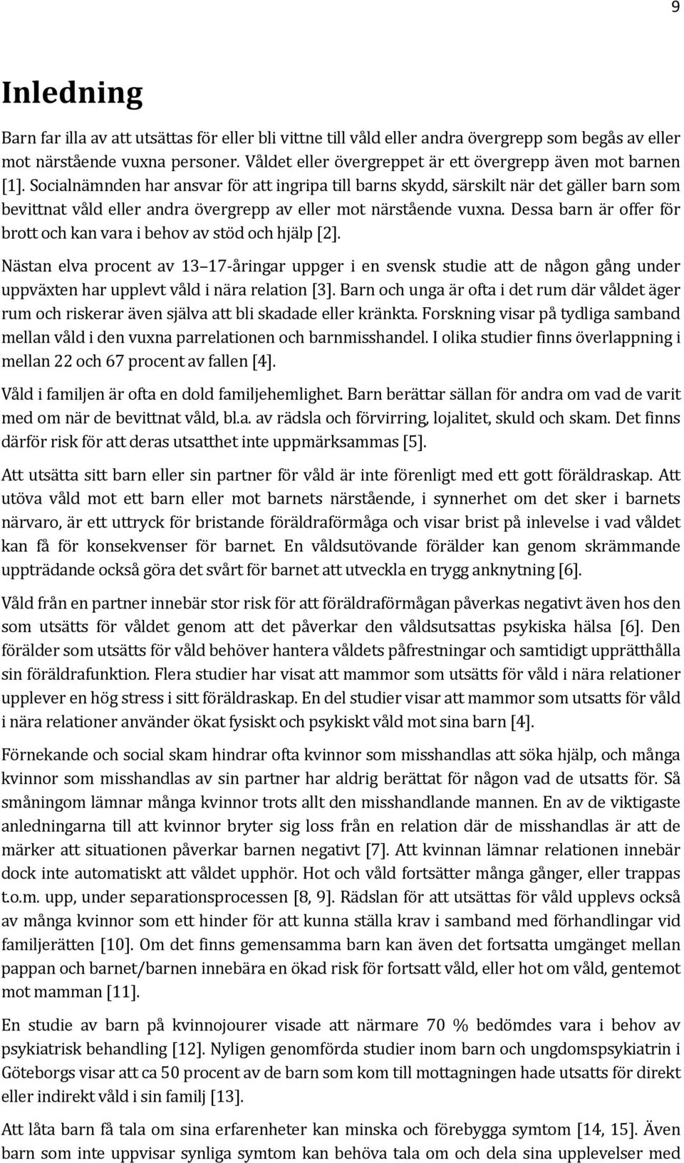 Socialnämnden har ansvar för att ingripa till barns skydd, särskilt när det gäller barn som bevittnat våld eller andra övergrepp av eller mot närstående vuxna.
