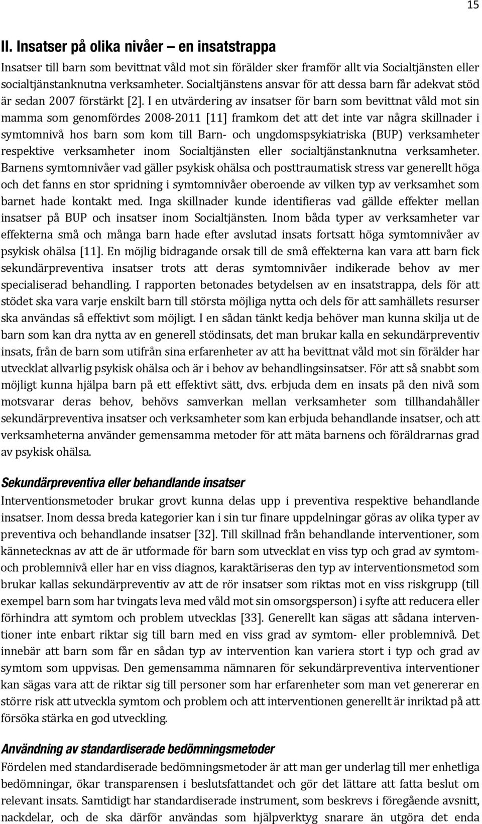 I en utvärdering av insatser för barn som bevittnat våld mot sin mamma som genomfördes 2008 2011 [11] framkom det att det inte var några skillnader i symtomnivå hos barn som kom till Barn och