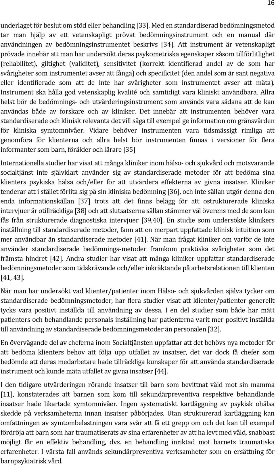 Att instrument är vetenskapligt prövade innebär att man har undersökt deras psykometriska egenskaper såsom tillförlitlighet (reliabilitet), giltighet (validitet), sensitivitet (korrekt identifierad