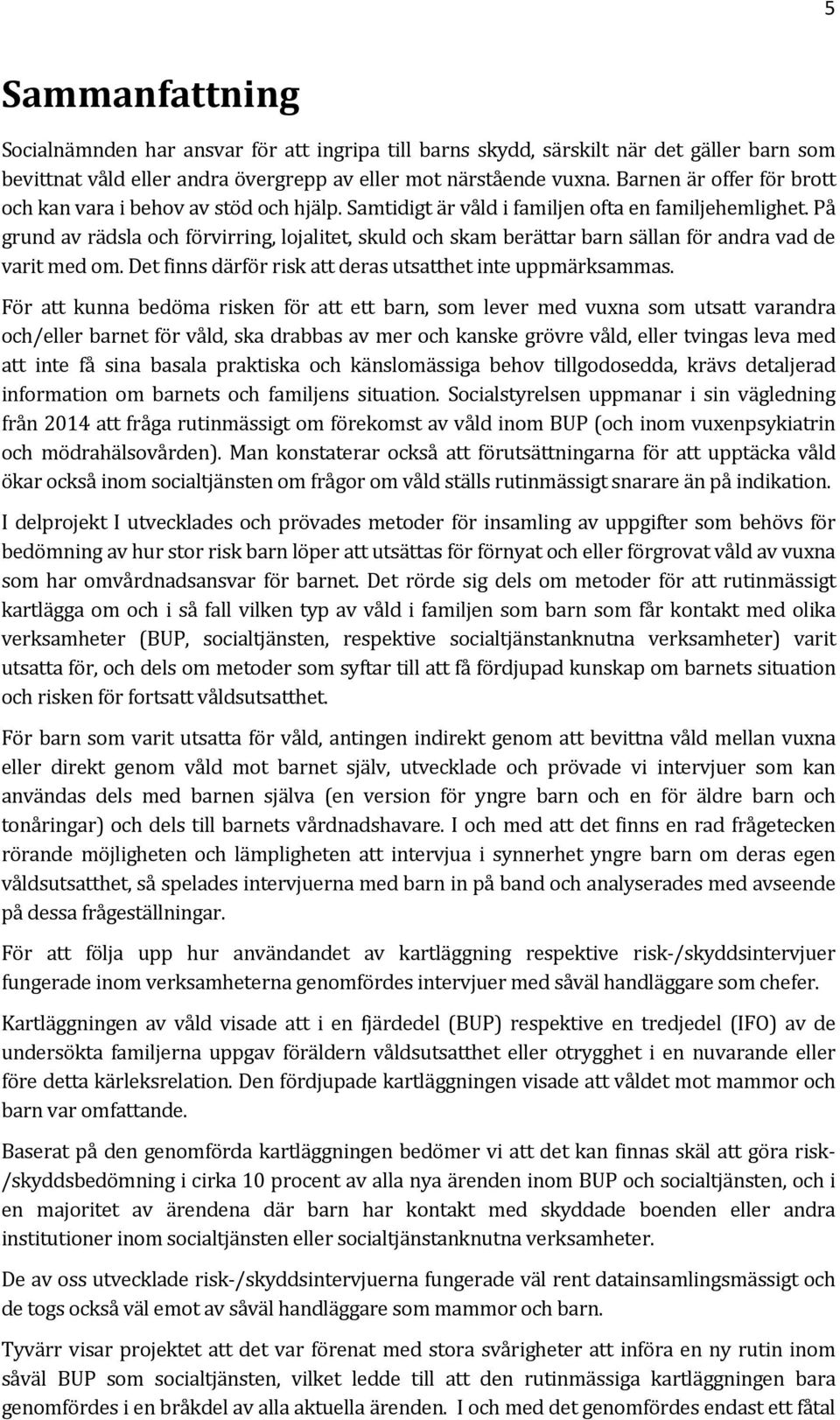 På grund av rädsla och förvirring, lojalitet, skuld och skam berättar barn sällan för andra vad de varit med om. Det finns därför risk att deras utsatthet inte uppmärksammas.