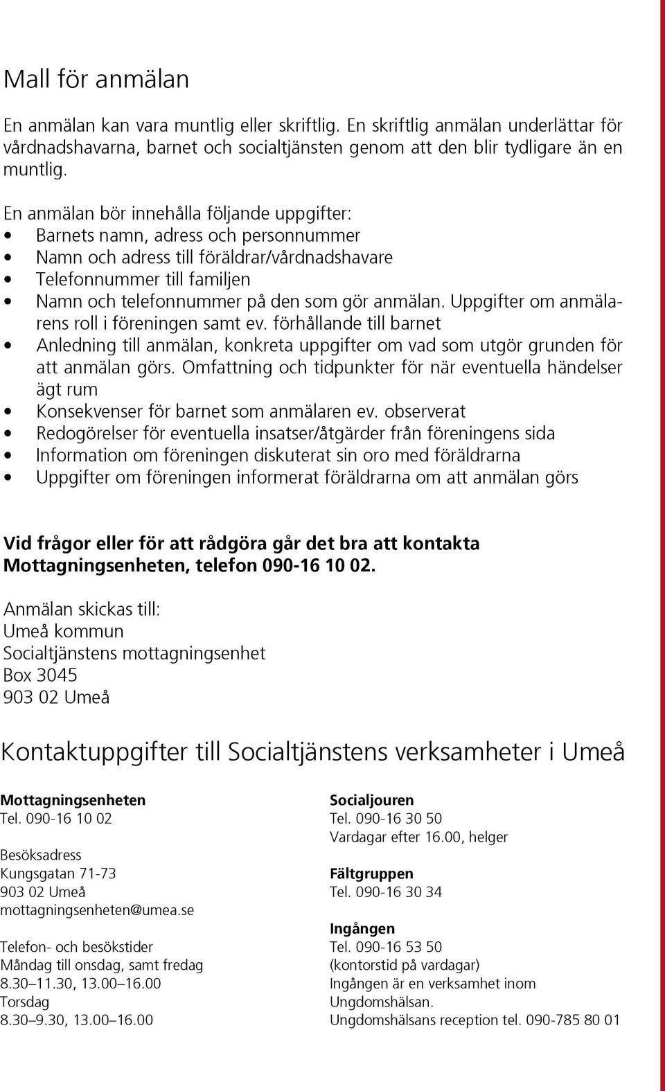 anmälan. Uppgifter om anmälarens roll i föreningen samt ev. förhållande till barnet Anledning till anmälan, konkreta uppgifter om vad som utgör grunden för att anmälan görs.