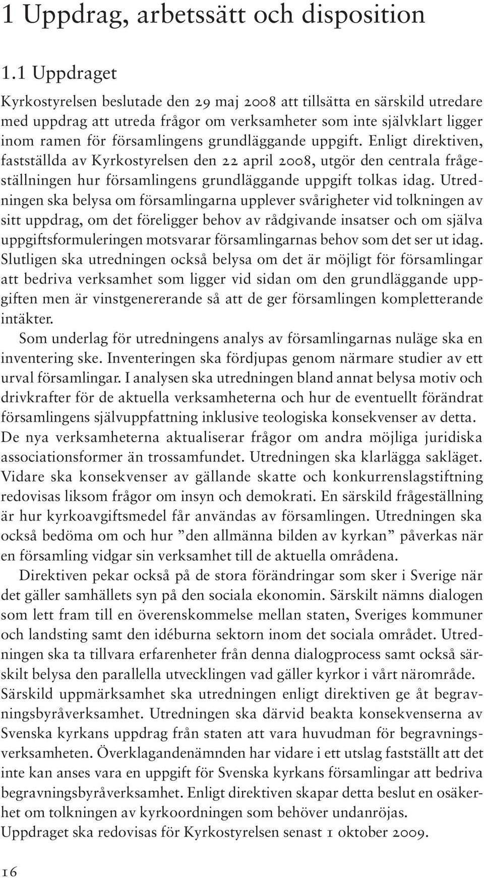 grundläggande uppgift. Enligt direktiven, fastställda av Kyrkostyrelsen den 22 april 2008, utgör den centrala frågeställningen hur församlingens grundläggande uppgift tolkas idag.