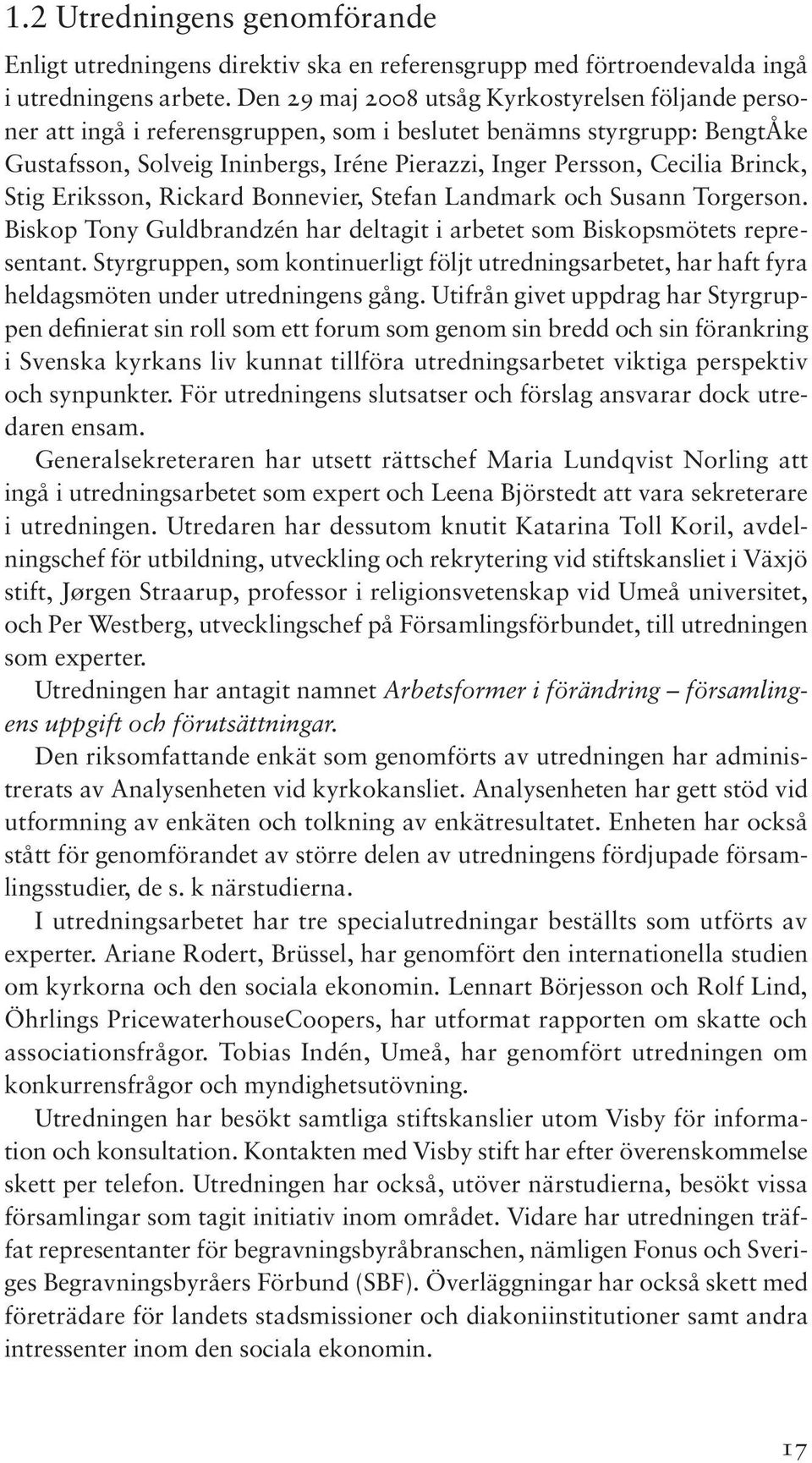 Brinck, Stig Eriksson, Rickard Bonnevier, Stefan Landmark och Susann Torgerson. Biskop Tony Guldbrandzén har deltagit i arbetet som Biskopsmötets representant.