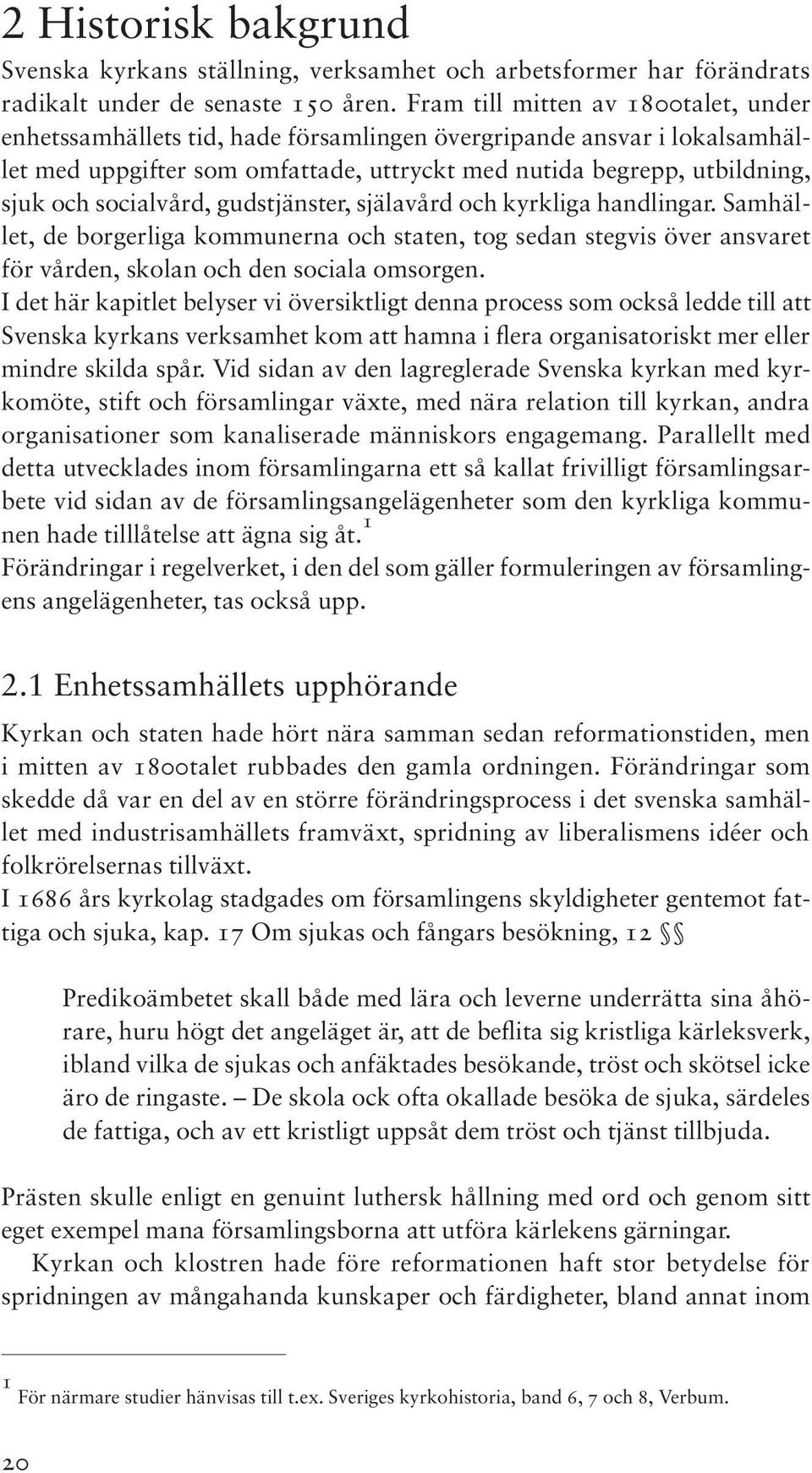 socialvård, gudstjänster, själavård och kyrkliga handlingar. Samhället, de borgerliga kommunerna och staten, tog sedan stegvis över ansvaret för vården, skolan och den sociala omsorgen.