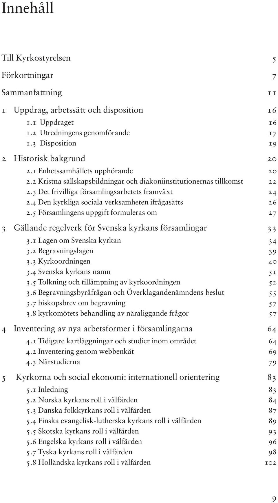 3 Det frivilliga församlingsarbetets framväxt 24 2.4 Den kyrkliga sociala verksamheten ifrågasätts 26 2.