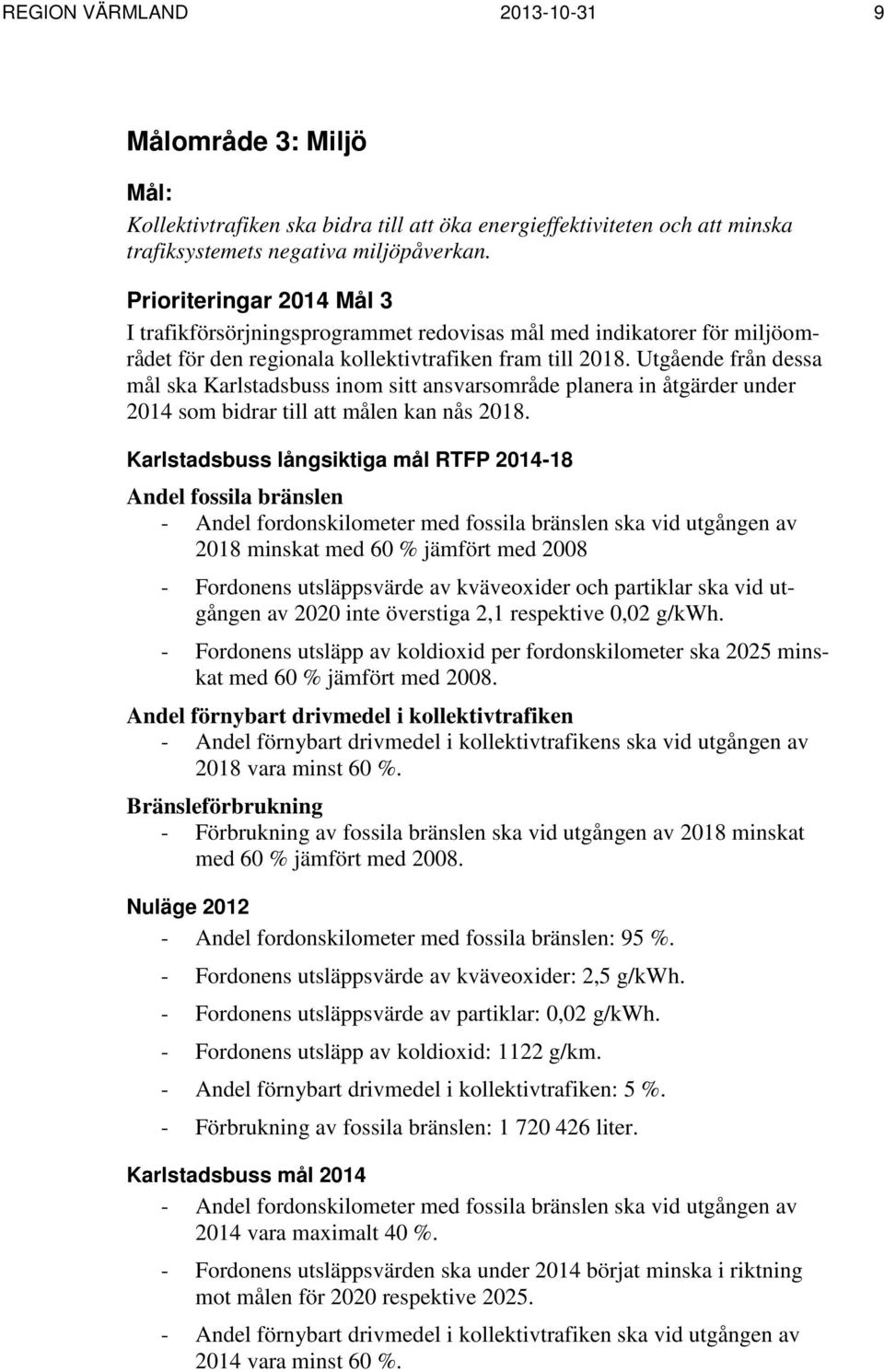 Utgående från dessa mål ska Karlstadsbuss inom sitt ansvarsområde planera in åtgärder under 2014 som bidrar till att målen kan nås 2018.