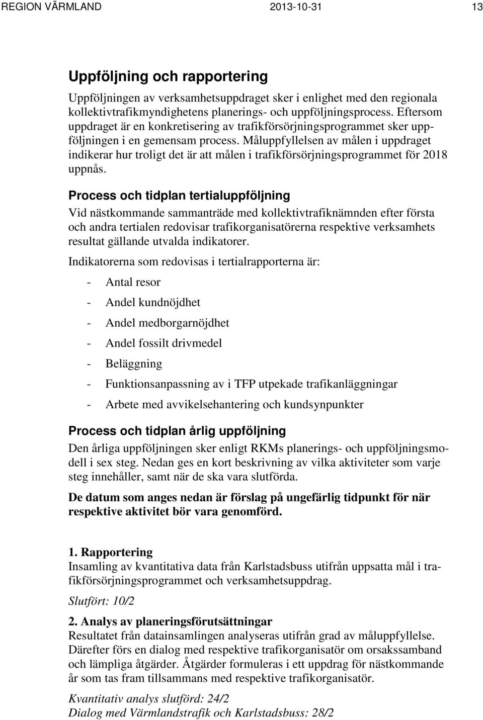 Måluppfyllelsen av målen i uppdraget indikerar hur troligt det är att målen i trafikförsörjningsprogrammet för 2018 uppnås.