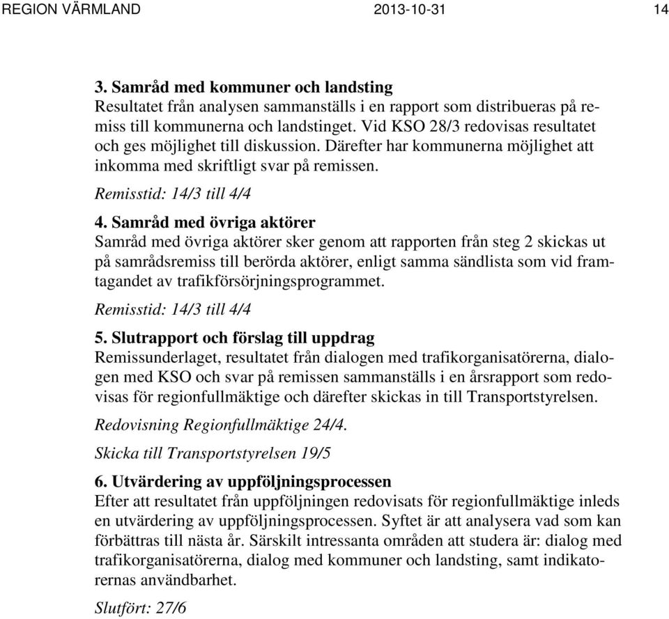 Samråd med övriga aktörer Samråd med övriga aktörer sker genom att rapporten från steg 2 skickas ut på samrådsremiss till berörda aktörer, enligt samma sändlista som vid framtagandet av