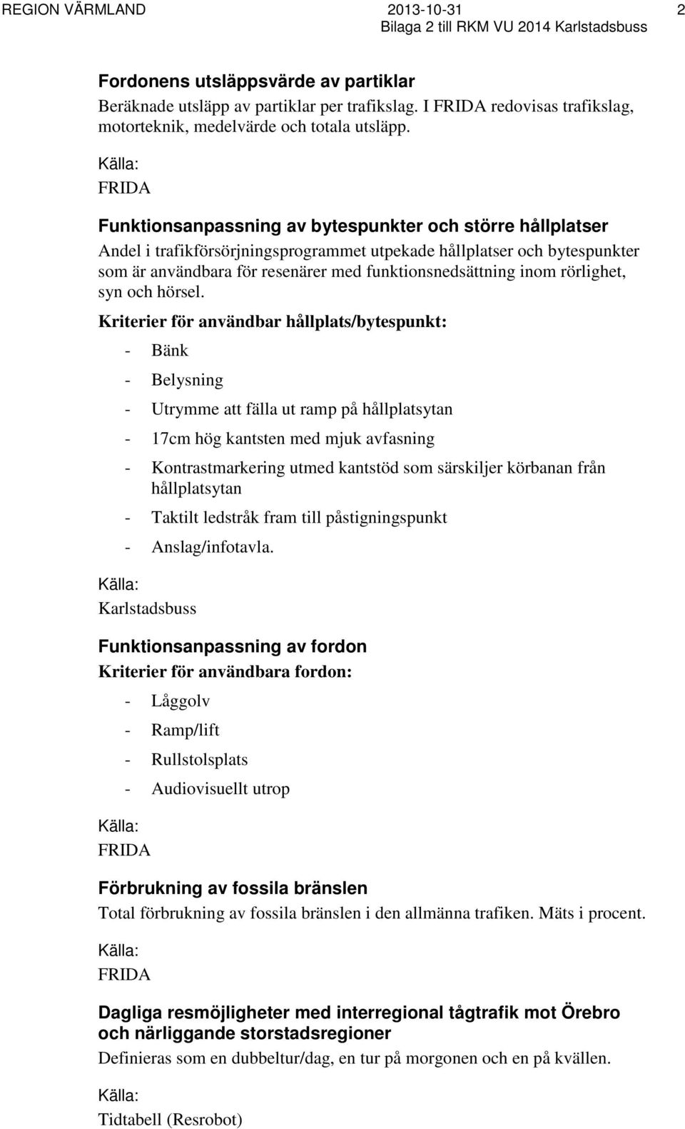 FRIDA Funktionsanpassning av bytespunkter och större hållplatser Andel i trafikförsörjningsprogrammet utpekade hållplatser och bytespunkter som är användbara för resenärer med funktionsnedsättning