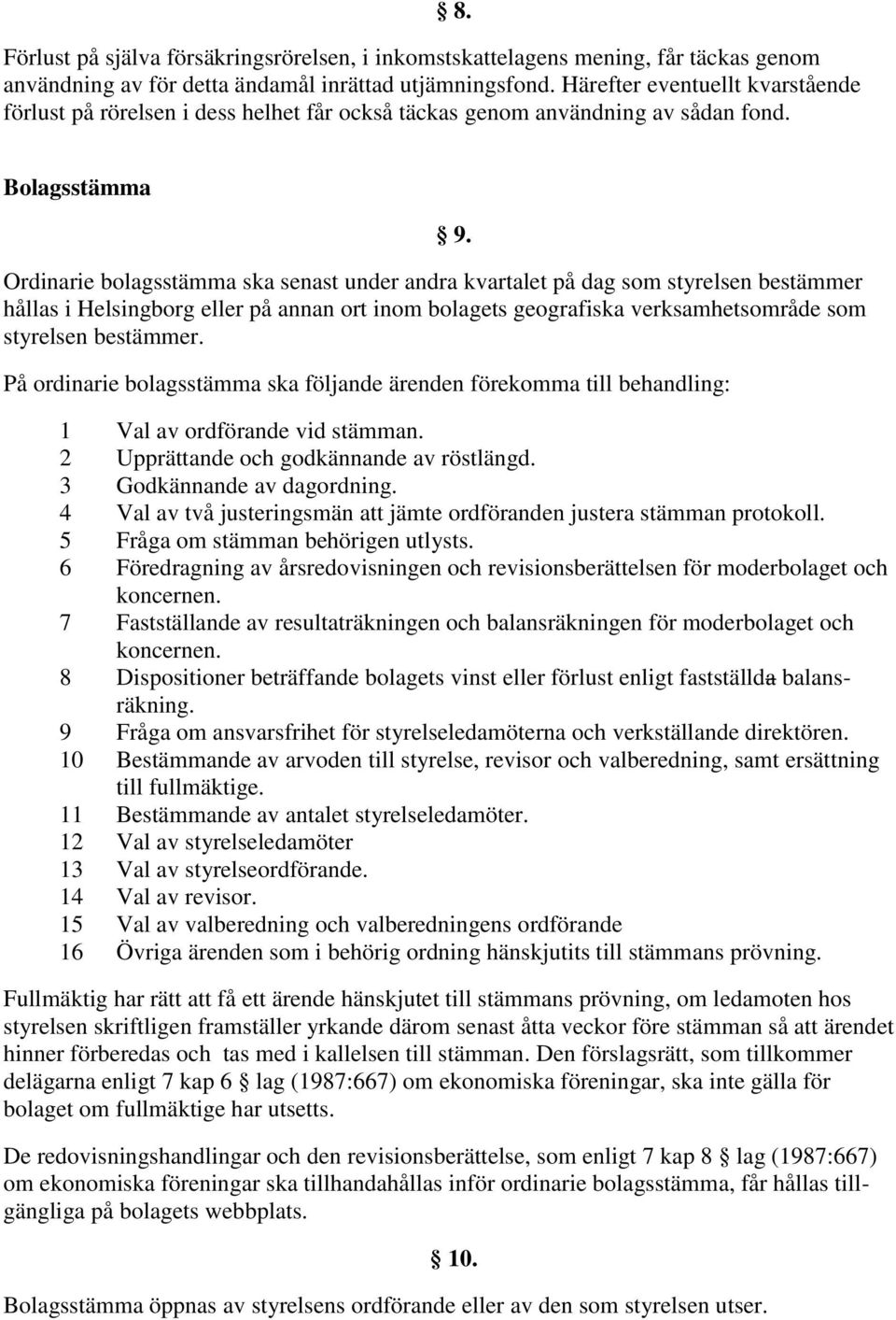 Bolagsstämma Ordinarie bolagsstämma ska senast under andra kvartalet på dag som styrelsen bestämmer hållas i Helsingborg eller på annan ort inom bolagets geografiska verksamhetsområde som styrelsen