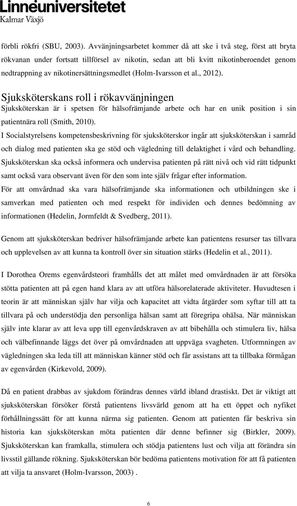 (Holm-Ivarsson et al., 2012). Sjuksköterskans roll i rökavvänjningen Sjuksköterskan är i spetsen för hälsofrämjande arbete och har en unik position i sin patientnära roll (Smith, 2010).