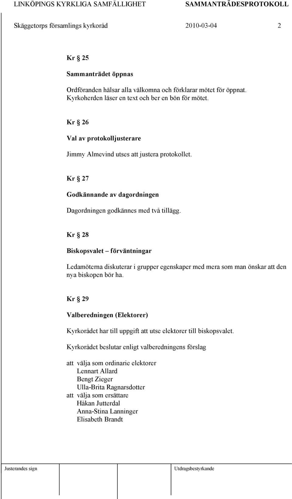 Kr 28 Biskopsvalet förväntningar Ledamöterna diskuterar i grupper egenskaper med mera som man önskar att den nya biskopen bör ha.