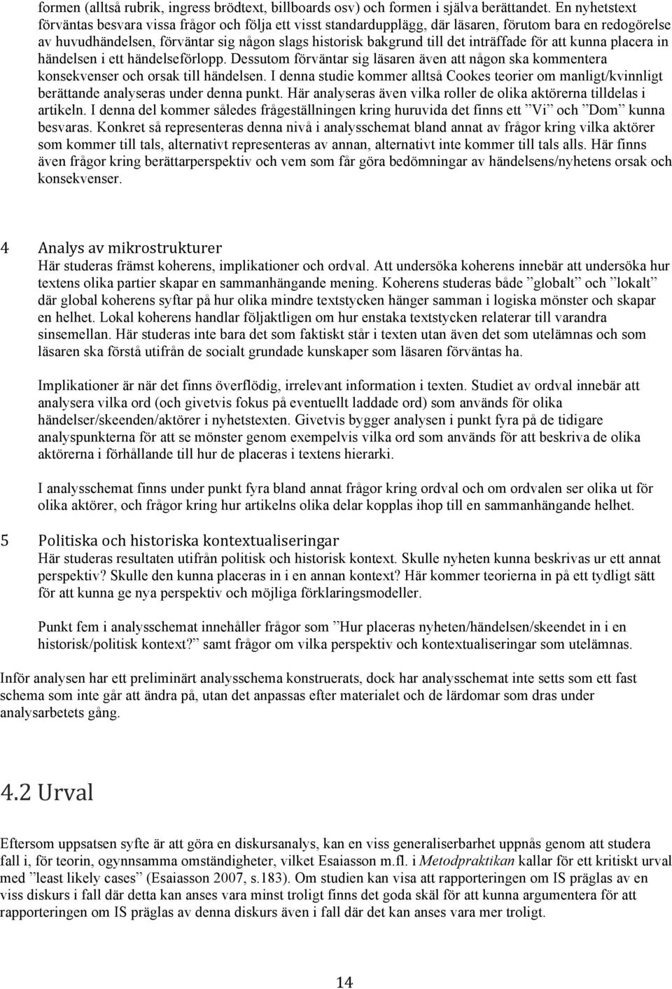 inträffade för att kunna placera in händelsen i ett händelseförlopp. Dessutom förväntar sig läsaren även att någon ska kommentera konsekvenser och orsak till händelsen.