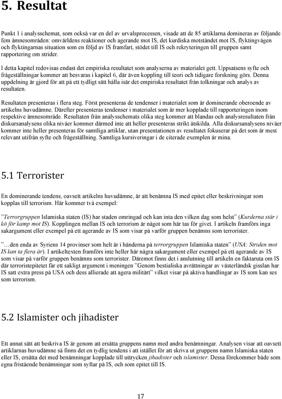I detta kapitel redovisas endast det empiriska resultatet som analyserna av materialet gett.