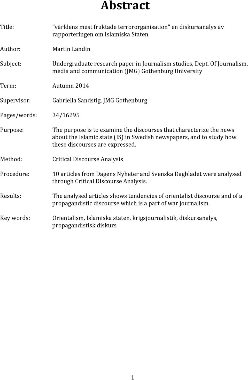 Of Journalism, media and communication (JMG) Gothenburg University Autumn 2014 Gabriella Sandstig, JMG Gothenburg 34/16295 The purpose is to examine the discourses that characterize the news about